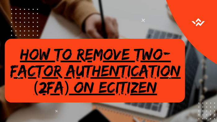 How To Remove Two-Factor Authentication (2FA) On eCitizen